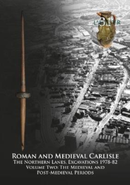 Roman and Medieval Carlisle : The Northern Lanes Volume Two